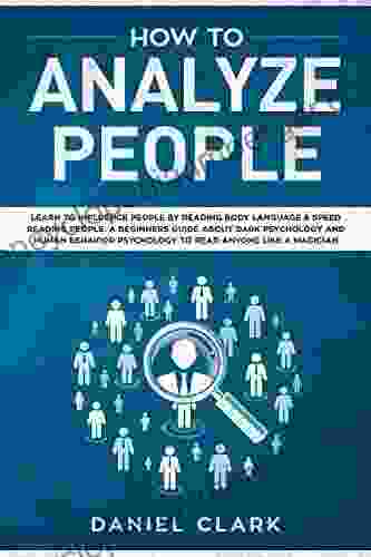 How To Analyze People: Learn To Influence People By Reading Body Language Speed Reading People A Beginners Guide About Dark Psychology And Human Behavior Psychology To Read Anyone Like A Magician