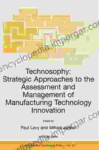 Technosophy: Strategic Approaches To The Assessment And Management Of Manufacturing Technology Innovation (NATO Science Partnership Subseries: 4 21)