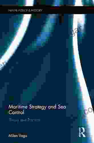 Maritime Strategy and Sea Control: Theory and Practice (Cass Series: Naval Policy and History 55)