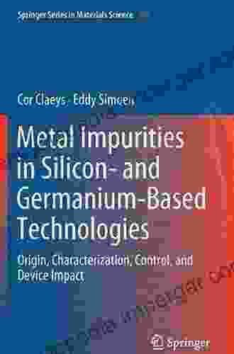 Metal Impurities In Silicon And Germanium Based Technologies: Origin Characterization Control And Device Impact (Springer In Materials Science 270)