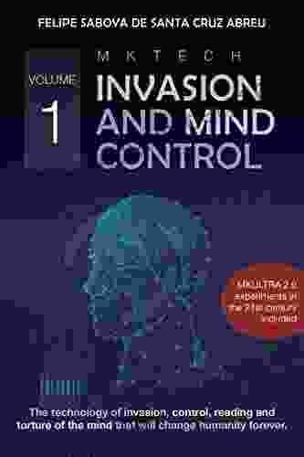 MKTECH Invasion And Mind Control Volume 1: The Technology Of Invasion Control Reading And Torture Of The Mind That Will Change Humanity Forever