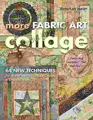 More Fabric Art Collage: 64 New Techniques For Mixed Media Surface Design Embellishment