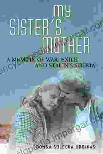 My Sister S Mother: A Memoir Of War Exile And Stalin S Siberia