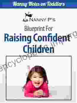 Raising Confident Children: A Nanny P Blueprint for Building Your Child s Self Esteem (Nanny Notes on Toddlers 4)