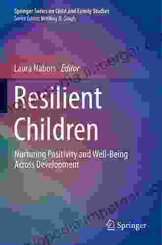 Resilient Children: Nurturing Positivity And Well Being Across Development (Springer On Child And Family Studies)