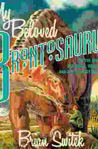 My Beloved Brontosaurus: On The Road With Old Bones New Science And Our Favorite Dinosaurs