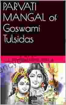 PARVATI MANGAL Of Goswami Tulsidas: The Story Of Lord Shiva S Marriage With Parvati As Narrated By The Saint Poet Goswami Tulsidas (Saint Poet Goswami Tulsidas Series:Book 2)