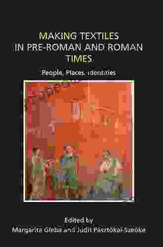 Making Textiles In Pre Roman And Roman Times: People Places Identities (Ancient Textiles 13)