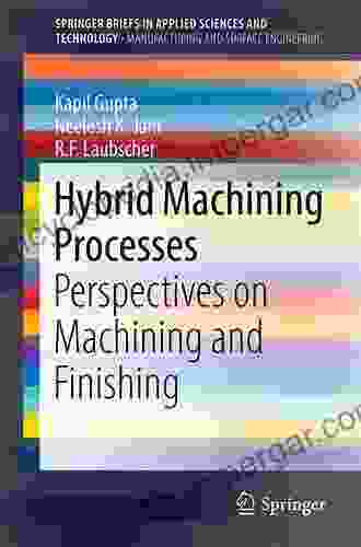 Hybrid Machining Processes: Perspectives on Machining and Finishing (SpringerBriefs in Applied Sciences and Technology)