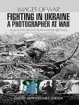 Fighting in Ukraine: A Photographer at War (Images of War)