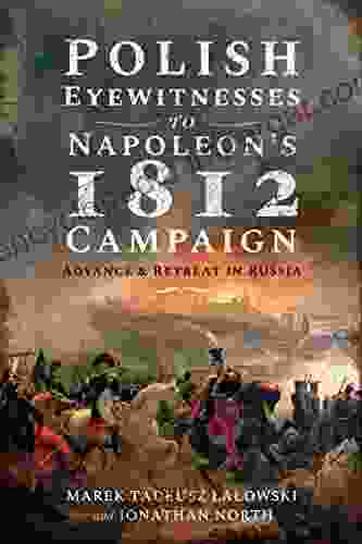 Polish Eyewitnesses To Napoleon S 1812 Campaign: Advance And Retreat In Russia