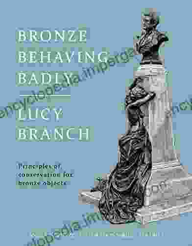 Bronze Behaving Badly : Principles Of Bronze Conservation (Antique Bronze Restoration 1)