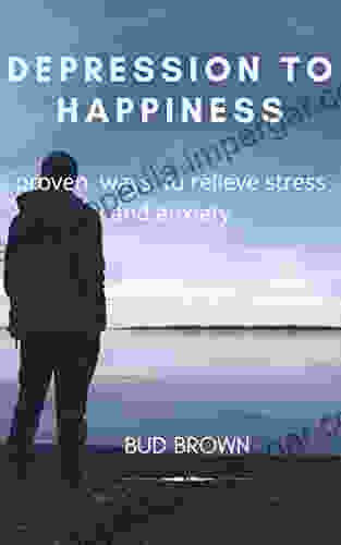 DEPRESSION TO HAPPINESS: Proven Ways to Relieve Stress and Anxiety