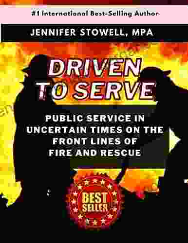 Driven To Serve: Public Service In Uncertain Times On The Front Lines Of Fire And Rescue