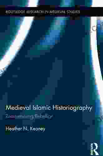 Medieval Islamic Historiography: Remembering Rebellion (Routledge Research In Medieval Studies 5)