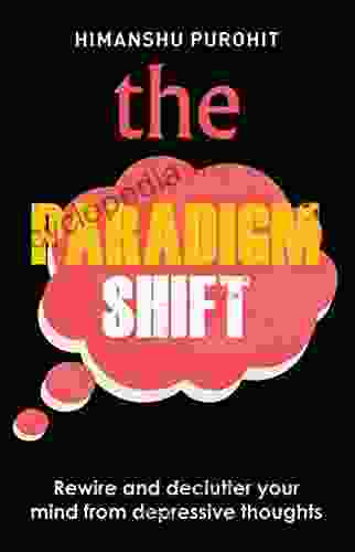 The Paradigm Shift: Rewire And Declutter Your Mind From Depressive Thoughts