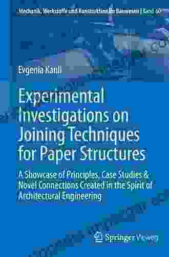 Experimental Investigations On Joining Techniques For Paper Structures: A Showcase Of Principles Case Studies Novel Connections Created In The Spirit Und Konstruktion Im Bauwesen 60)