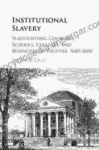 Institutional Slavery: Slaveholding Churches Schools Colleges And Businesses In Virginia 1680 1860