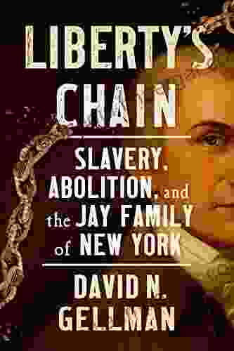 Liberty S Chain: Slavery Abolition And The Jay Family Of New York