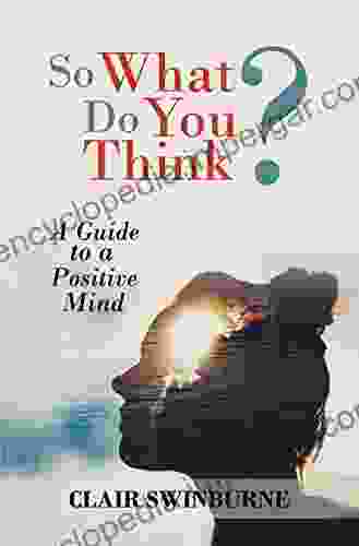 So What Do You Think?: A Guide To A Positive Mind