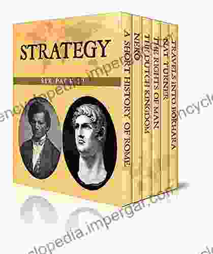 Strategy Six Pack 12 A Short History Of Rome Nero The Rise Of The Dutch Kingdom 1795 1813 The Rights Of Man Nat Turner And Travels Into Bokhara (Illustrated)