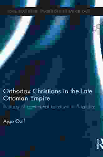 Orthodox Christians In The Late Ottoman Empire: A Study Of Communal Relations In Anatolia (SOAS/Routledge Studies On The Middle East 19)