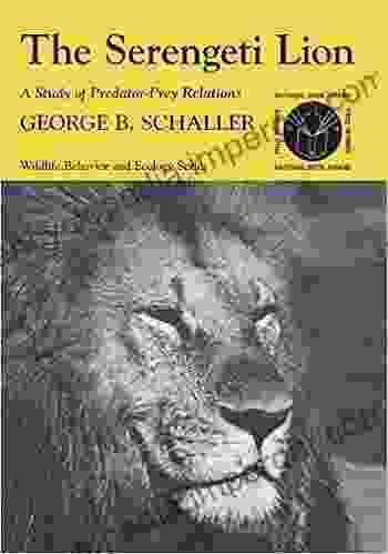 The Serengeti Lion: A Study Of Predator Prey Relations (Wildlife Behavior And Ecology Series)