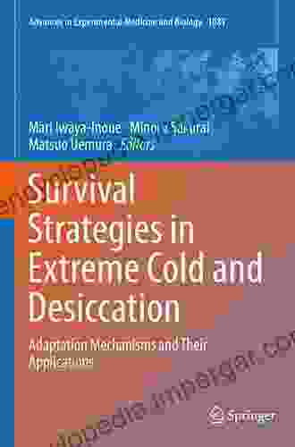 Survival Strategies In Extreme Cold And Desiccation: Adaptation Mechanisms And Their Applications (Advances In Experimental Medicine And Biology 1081)