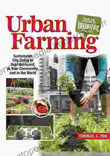 Urban Farming: Sustainable City Living In Your Backyard In Your Community And In The World