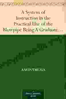 A System Of Instruction In The Practical Use Of The Blowpipe Being A Graduated Course Of Analysis For The Use Of Students And All Those Engaged In The Examination Of Metallic Combinations