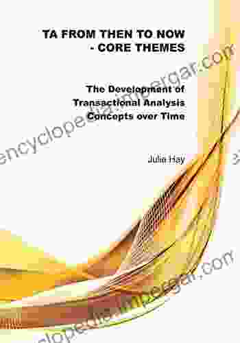 TA From Then To Now Core Themes: The Development Of Transactional Analysis Concepts Over Time (TA From Then To Now The Development Of Transactional Analysis Concepts Over Time)