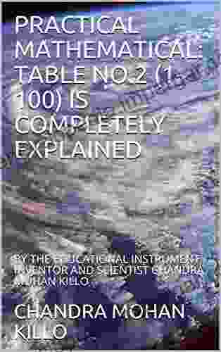 PRACTICAL MATHEMATICAL: TABLE NO 2 (1 100) IS COMPLETELY EXPLAINED : BY THE EDUCATIONAL INSTRUMENT INVENTOR AND SCIENTIST CHANDRA MOHAN KILLO