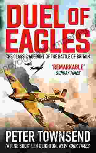 Duel Of Eagles: The Classic Pilot S Account Of The Battle Of Britain