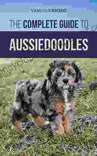 The Complete Guide To Aussiedoodles: Finding Caring For Training Feeding Socializing And Loving Your New Aussidoodle