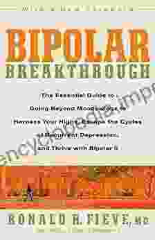 Bipolar Breakthrough: The Essential Guide To Going Beyond Moodswings To Harness Your Highs Escape The Cycles Of Recurrent Depression And Thrive With Bipolar II