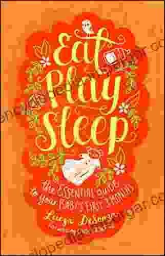 Eat Play Sleep: The Essential Guide to Your Baby s First Three Months