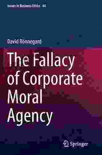 The Fallacy of Corporate Moral Agency (Issues in Business Ethics 44)