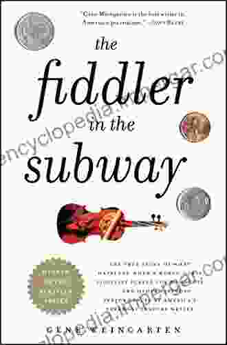 The Fiddler In The Subway: The Story Of The World Class Violinist Who Played For Handouts And Other Virtuoso Performances By America S Foremost Feature Writer