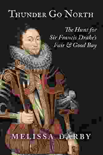 Thunder Go North: The Hunt For Sir Francis Drake S Fair And Good Bay