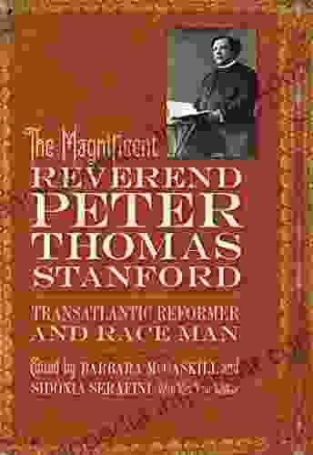 The Magnificent Reverend Peter Thomas Stanford Transatlantic Reformer and Race Man