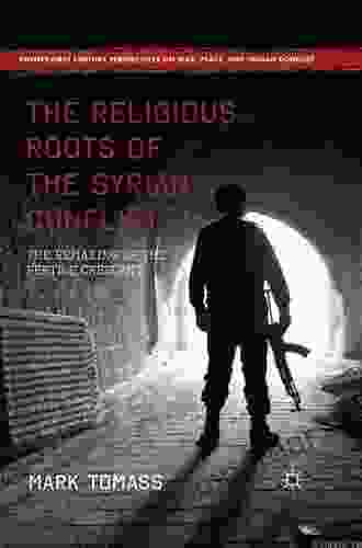 The Religious Roots Of The Syrian Conflict: The Remaking Of The Fertile Crescent (Twenty First Century Perspectives On War Peace And Human Conflict)