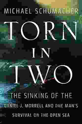 Torn In Two: The Sinking Of The Daniel J Morrell And One Man S Survival On The Open Sea