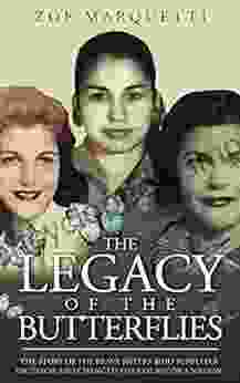 The Legacy Of The Butterflies: The Story Of The Brave Sisters Who Toppled A Dictator And Changed The Course Of A Nation