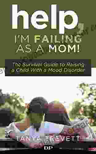 Help I m Failing as a Mom : The Survival Guide to Raising a Child with a Mood Disorder