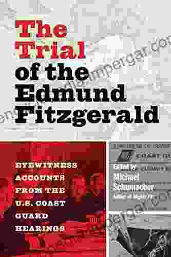 The Trial Of The Edmund Fitzgerald: Eyewitness Accounts From The U S Coast Guard Hearings