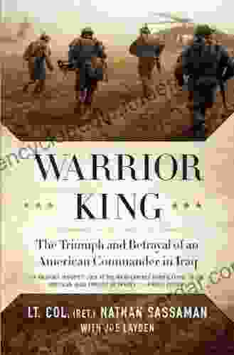 Warrior King: The Triumph And Betrayal Of An American Commander In Iraq