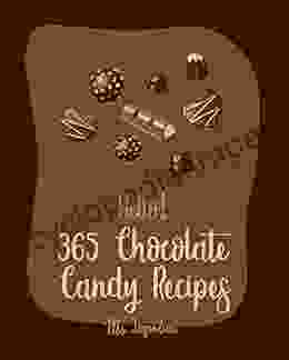 Hello 365 Chocolate Candy Recipes: Best Chocolate Candy Cookbook Ever For Beginners Cocoa Cookbook Fudge Cookbook White Chocolate Cookbook Candy Bar Recipes Chocolate Truffle Cookbook 1