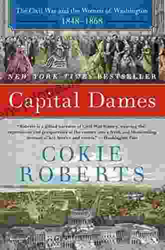 Capital Dames: The Civil War And The Women Of Washington 1848 1868