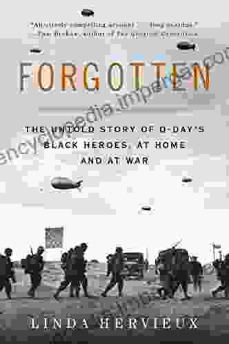 Forgotten: The Untold Story Of D Day S Black Heroes At Home And At War