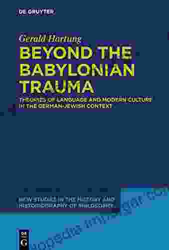 Beyond The Babylonian Trauma: Theories Of Language And Modern Culture In The German Jewish Context (New Studies In The History And Historiography Of Philosophy 5)